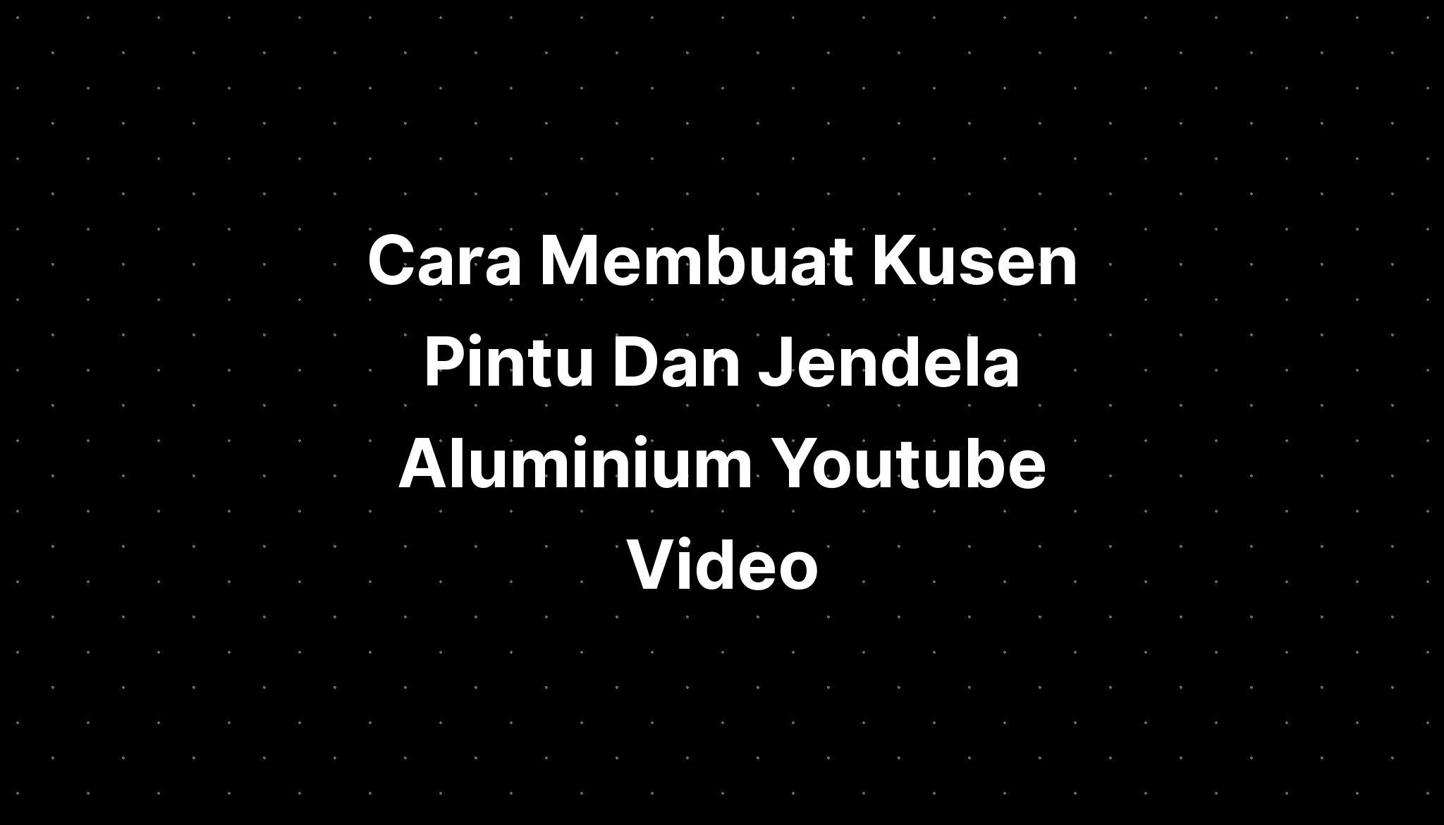 Cara Membuat Kusen Pintu Dan Jendela Aluminium Youtube Video Imagesee 1113